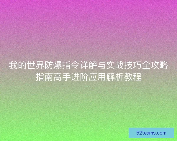我的世界防爆指令详解与实战技巧全攻略指南高手进阶应用解析教程